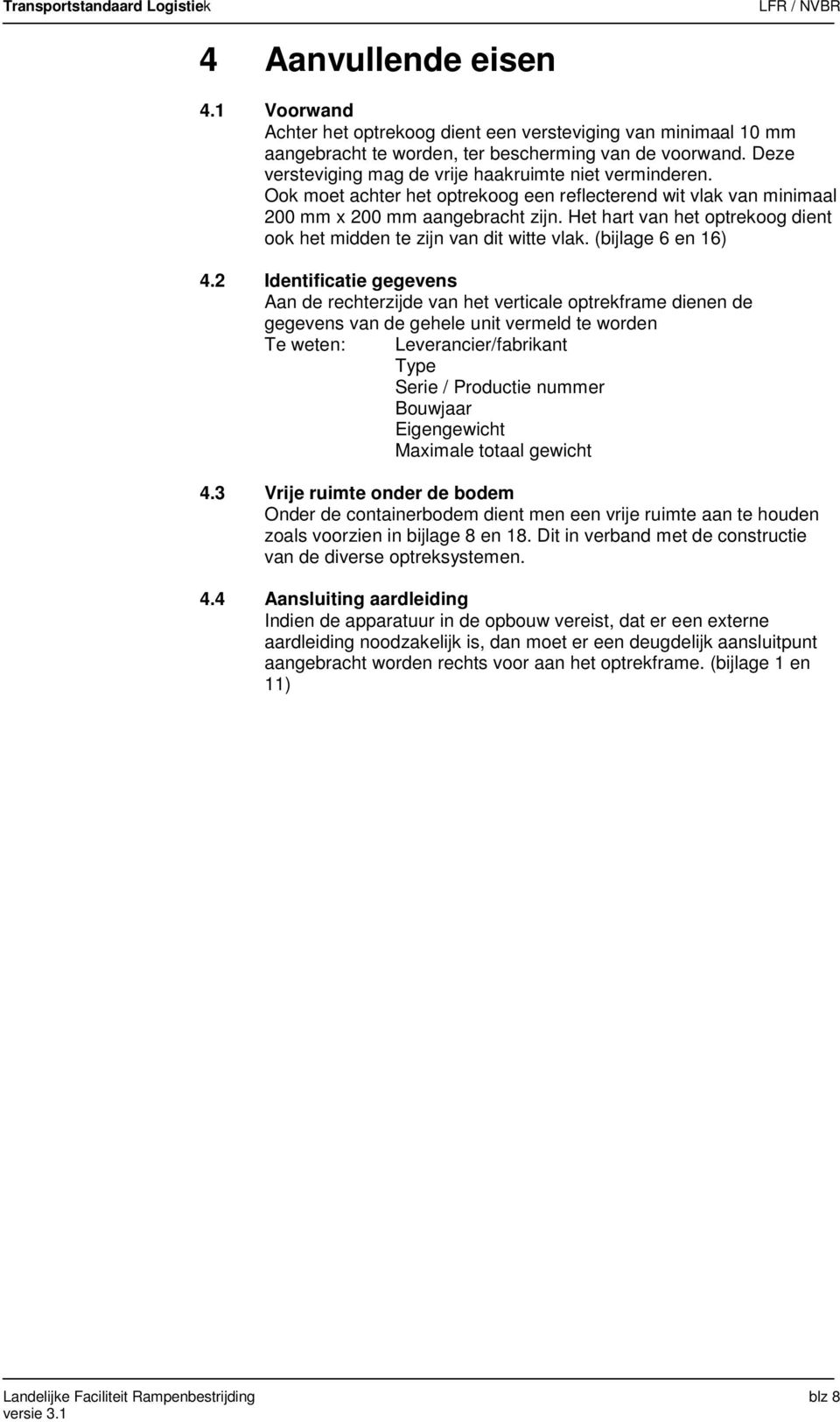 Het hart van het optrekoog dient ook het midden te zijn van dit witte vlak. (bijlage 6 en 16) 4.