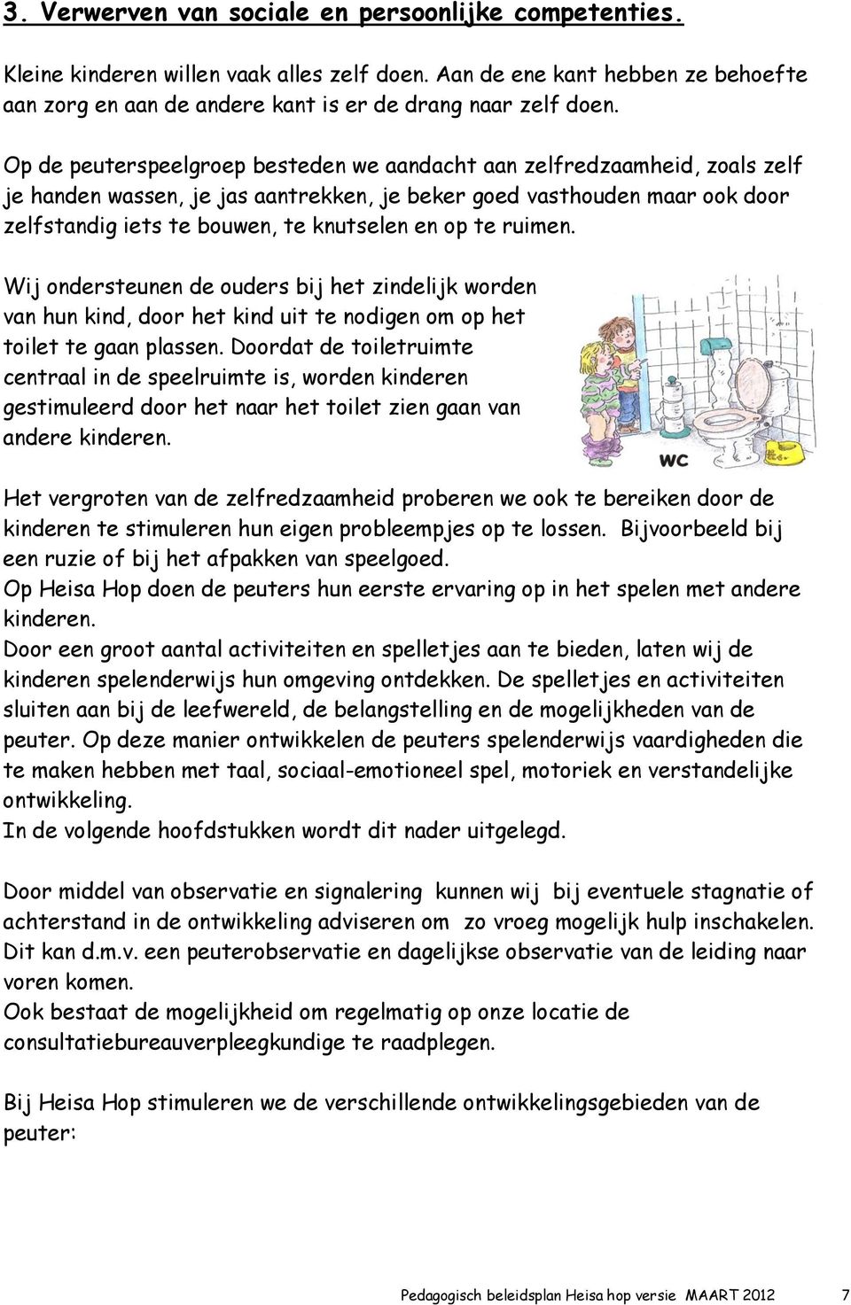 te ruimen. Wij ondersteunen de ouders bij het zindelijk worden van hun kind, door het kind uit te nodigen om op het toilet te gaan plassen.