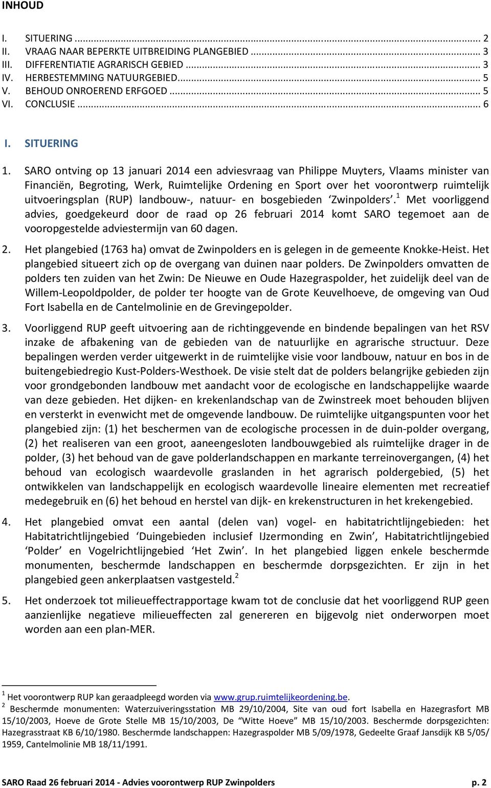 SARO ontving op 13 januari 2014 een adviesvraag van Philippe Muyters, Vlaams minister van Financiën, Begroting, Werk, Ruimtelijke Ordening en Sport over het voorontwerp ruimtelijk uitvoeringsplan