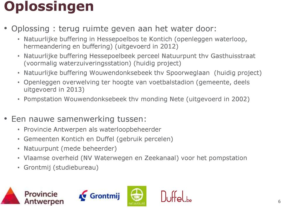 Openleggen overwelving ter hoogte van voetbalstadion (gemeente, deels uitgevoerd in 2013) Pompstation Wouwendonksebeek thv monding Nete (uitgevoerd in 2002) Een nauwe samenwerking tussen: