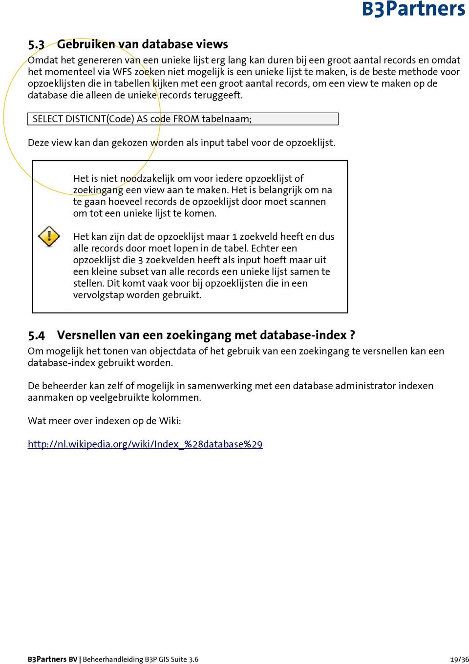 SELECT DISTICNT(Code) AS code FROM tabelnaam; Deze view kan dan gekozen worden als input tabel voor de opzoeklijst.