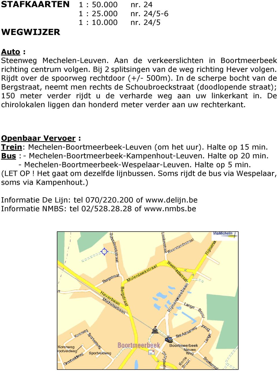 In de scherpe bocht van de Bergstraat, neemt men rechts de Schoubroeckstraat (doodlopende straat); 150 meter verder rijdt u de verharde weg aan uw linkerkant in.