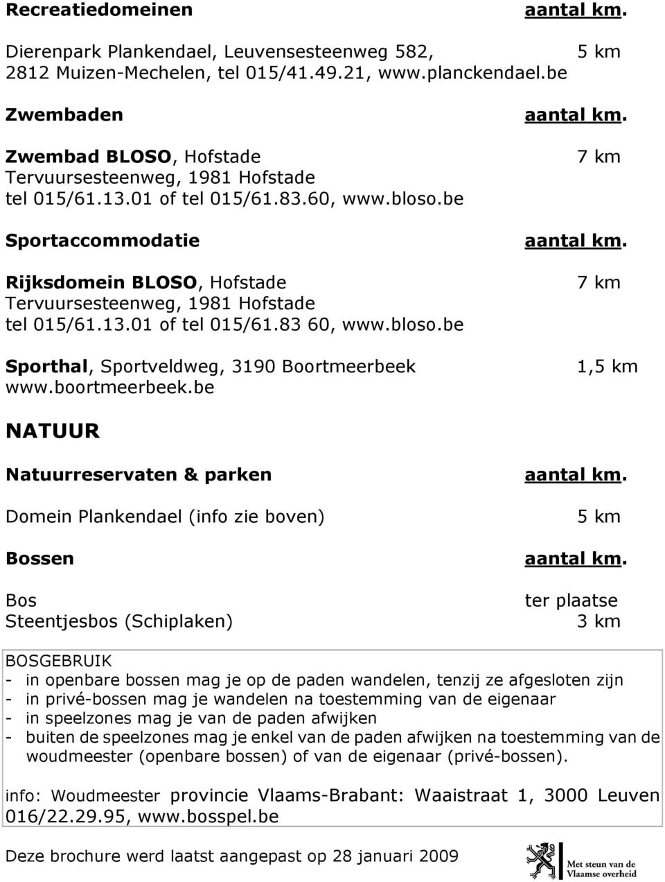 be Sportaccommodatie Rijksdomein BLOSO, Hofstade Tervuursesteenweg, 1981 Hofstade tel 015/61.13.01 of tel 015/61.83 60, www.bloso.be Sporthal, Sportveldweg, 3190 Boortmeerbeek www.boortmeerbeek.