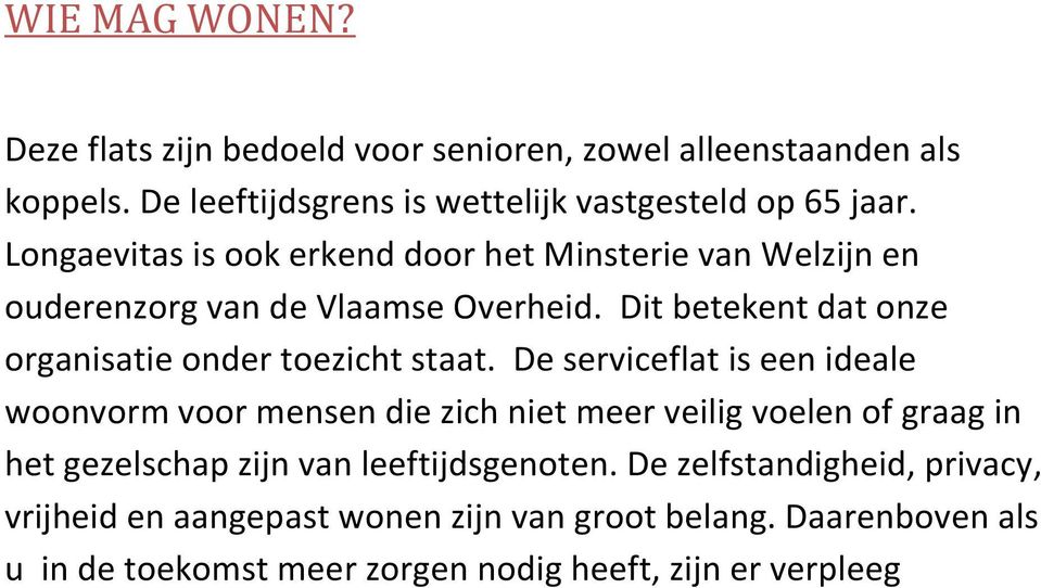 De serviceflat is een ideale woonvorm voor mensen die zich niet meer veilig voelen of graag in het gezelschap zijn van leeftijdsgenoten.