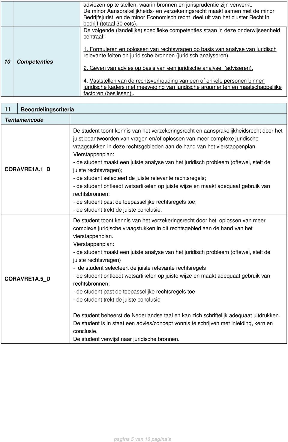 De volgende (landelijke) specifieke competenties staan in deze onderwijseenheid centraal: 10 Competenties 1.