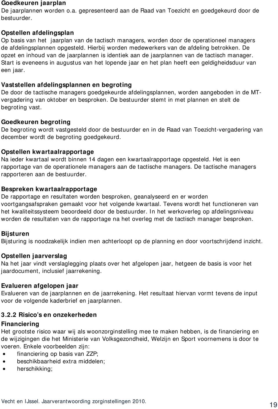 De opzet en inhoud van de jaarplannen is identiek aan de jaarplannen van de tactisch manager. Start is eveneens in augustus van het lopende jaar en het plan heeft een geldigheidsduur van een jaar.