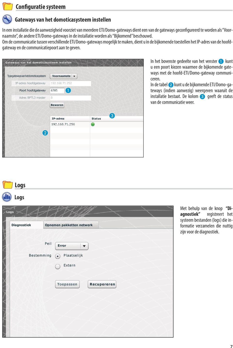 Om de communicatie tussen verschillende ETI/Domo-gateways mogelijk te maken, dient u in de bijkomende toestellen het IP-adres van de hoofdgateway en de communicatiepoort aan te geven.