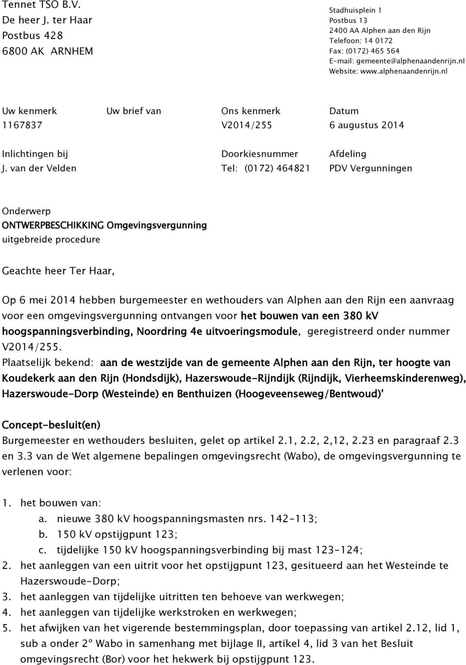 van der Velden Tel: (0172) 464821 PDV Vergunningen Onderwerp ONTWERPBESCHIKKING Omgevingsvergunning uitgebreide procedure Geachte heer Ter Haar, Op 6 mei 2014 hebben burgemeester en wethouders van