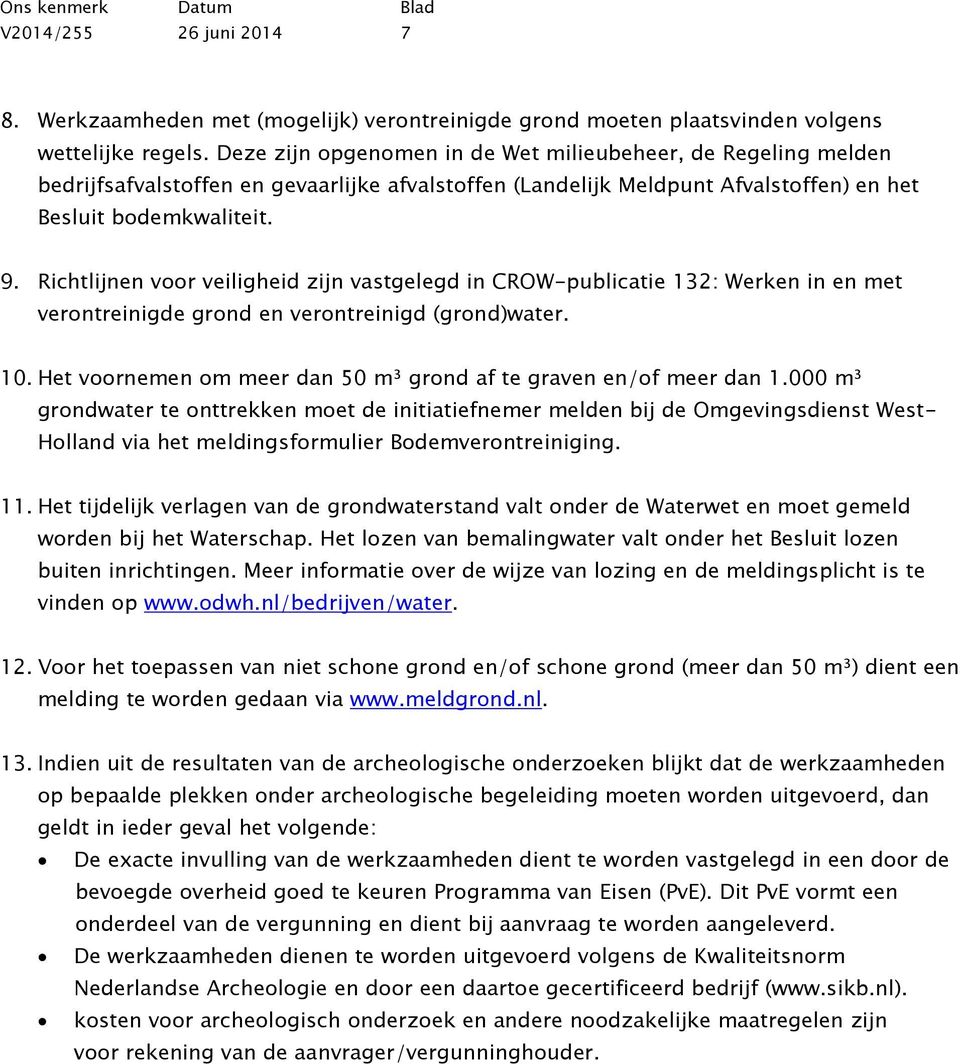 Richtlijnen voor veiligheid zijn vastgelegd in CROW-publicatie 132: Werken in en met verontreinigde grond en verontreinigd (grond)water. 10.