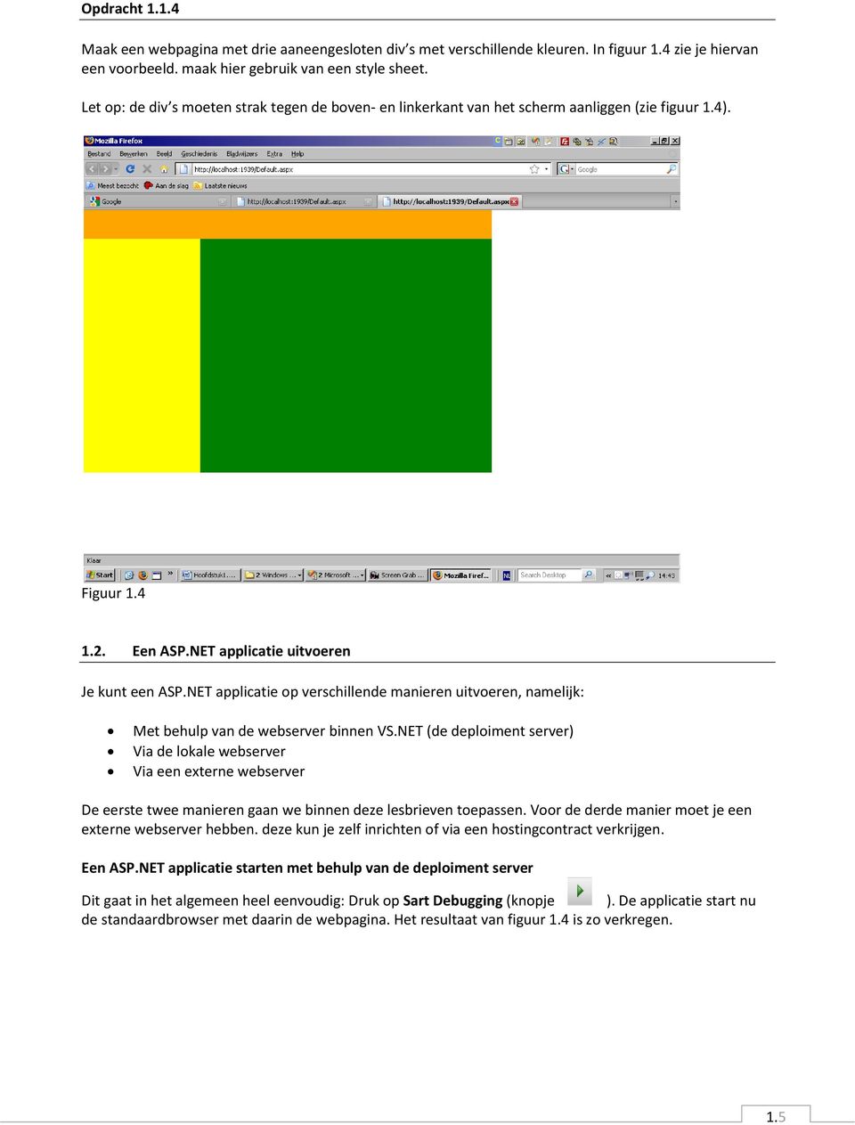 NET applicatie op verschillende manieren uitvoeren, namelijk: Met behulp van de webserver binnen VS.