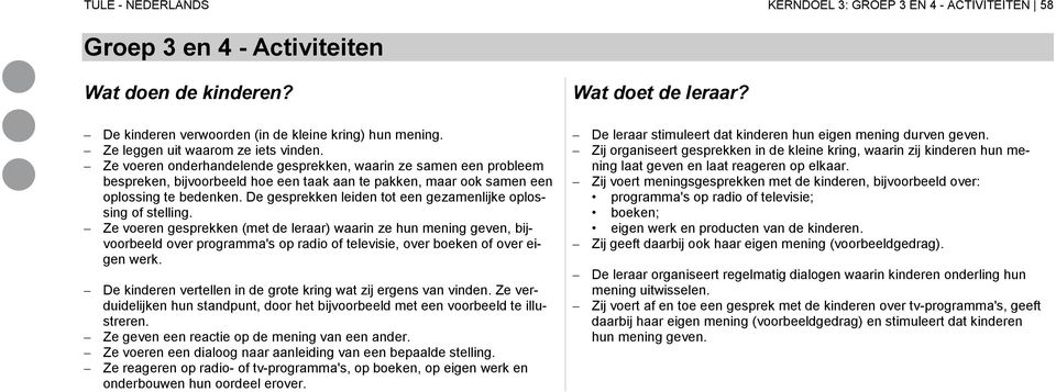 De gesprekken leiden tot een gezamenlijke oplossing of stelling.