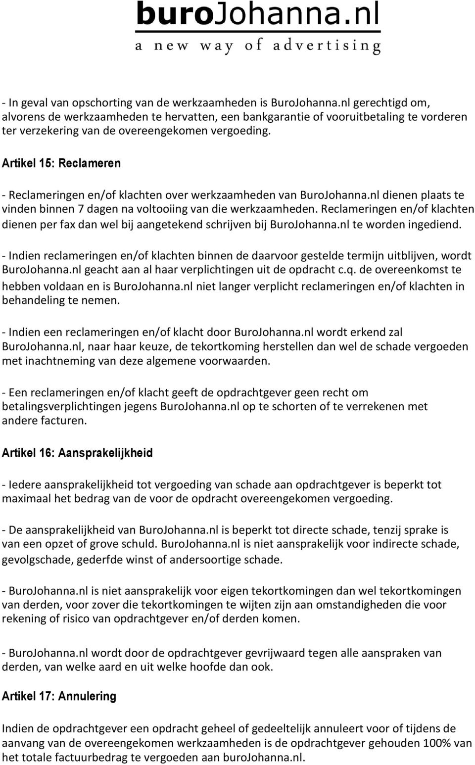Artikel 15: Reclameren - Reclameringen en/of klachten over werkzaamheden van BuroJohanna.nl dienen plaats te vinden binnen 7 dagen na voltooiing van die werkzaamheden.