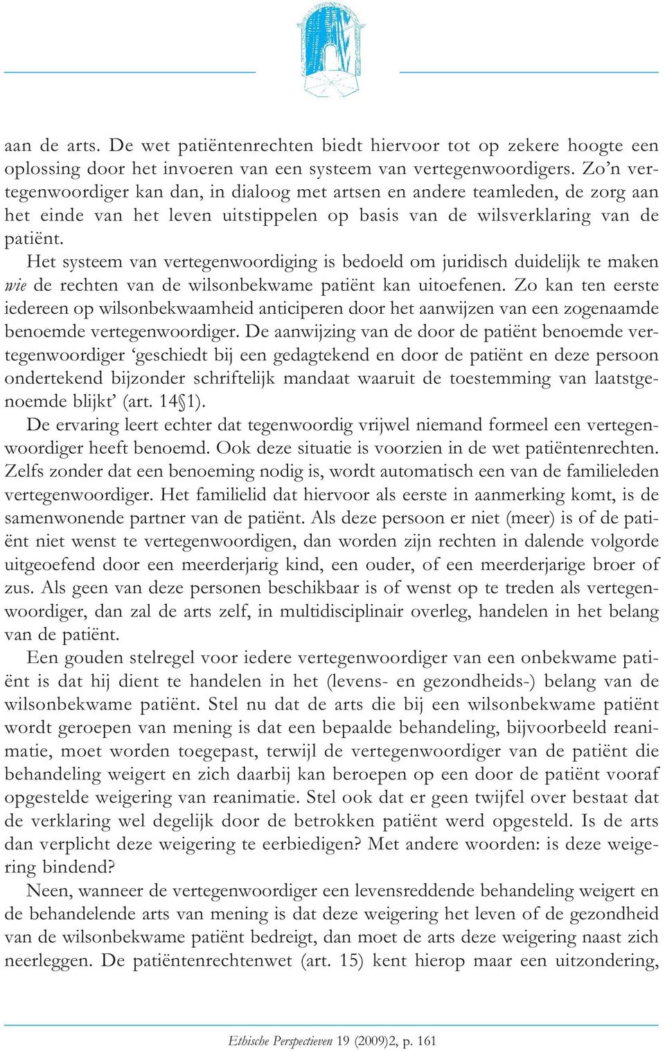 Het systeem van vertegenwoordiging is bedoeld om juridisch duidelijk te maken wie de rechten van de wilsonbekwame patiënt kan uitoefenen.