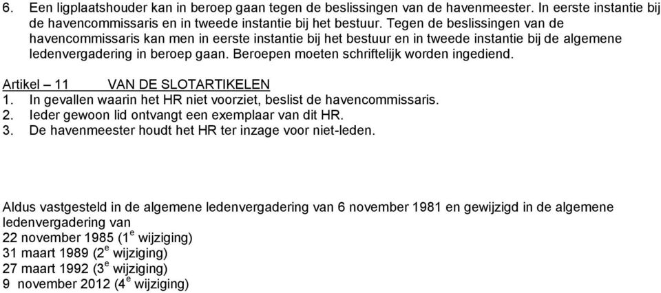 Beroepen moeten schriftelijk worden ingediend. Artikel 11 VAN DE SLOTARTIKELEN 1. In gevallen waarin het HR niet voorziet, beslist de havencommissaris. 2.