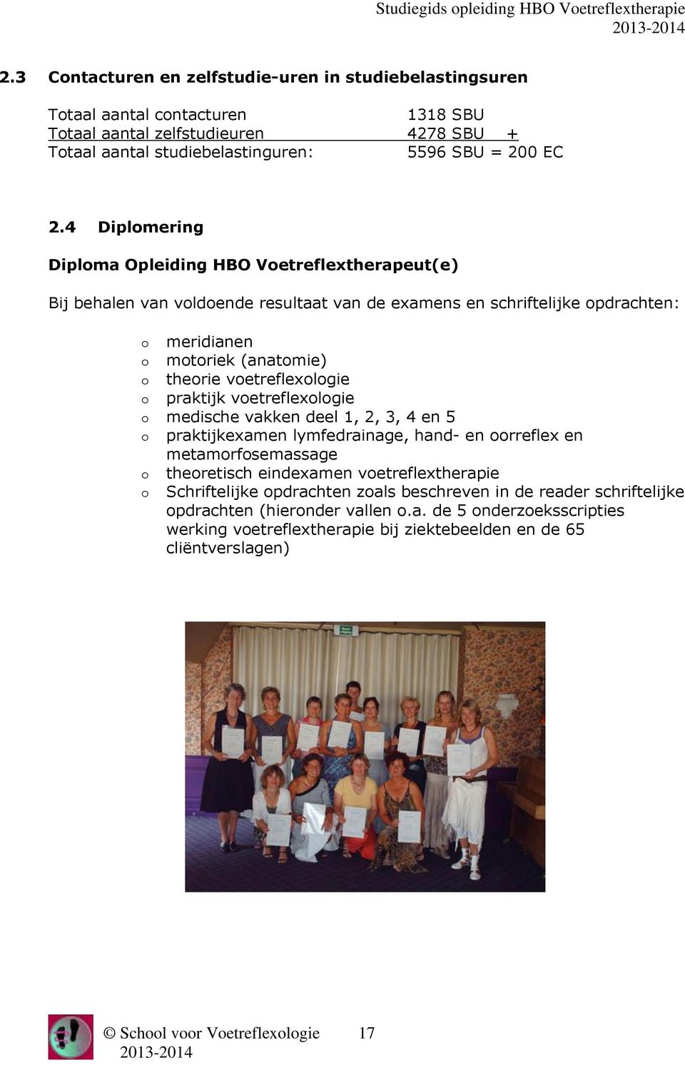 voetreflexologie o praktijk voetreflexologie o medische vakken deel 1, 2, 3, 4 en 5 o praktijkexamen lymfedrainage, hand- en oorreflex en metamorfosemassage o theoretisch eindexamen