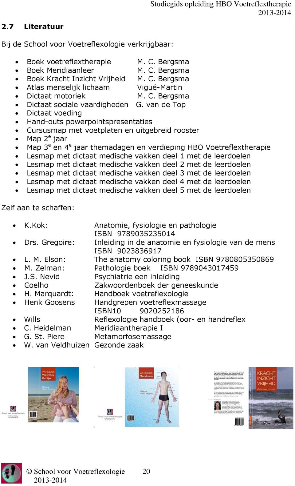 van de Top Dictaat voeding Hand-outs powerpointspresentaties Cursusmap met voetplaten en uitgebreid rooster Map 2 e jaar Map 3 e en 4 e jaar themadagen en verdieping HBO Voetreflextherapie Lesmap met