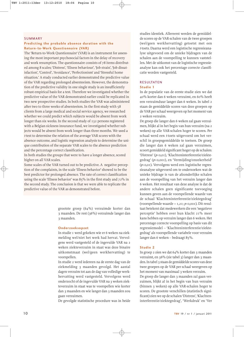 The questionnaire consists of 78 items distributed among 8 scales; Distress, Illness behaviour, Job strain, Job dissatisfaction, Control, Avoidance, Perfectionism and Stressful home situation.