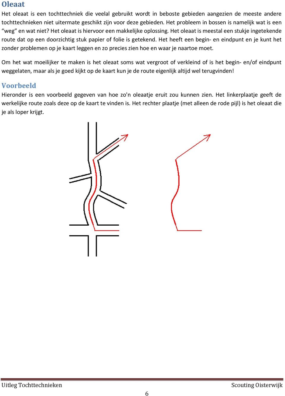 Het oleaat is meestal een stukje ingetekende route dat op een doorzichtig stuk papier of folie is getekend.