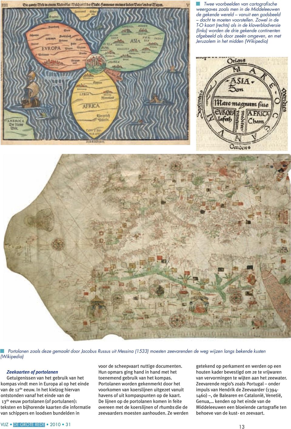 gemaakt door Jacobus Russus uit Messina (1533) moesten zeevarenden de weg wijzen langs bekende kusten (Wikipedia) Zeekaarten of portolanen Getuigenissen van het gebruik van het kompas vindt men in