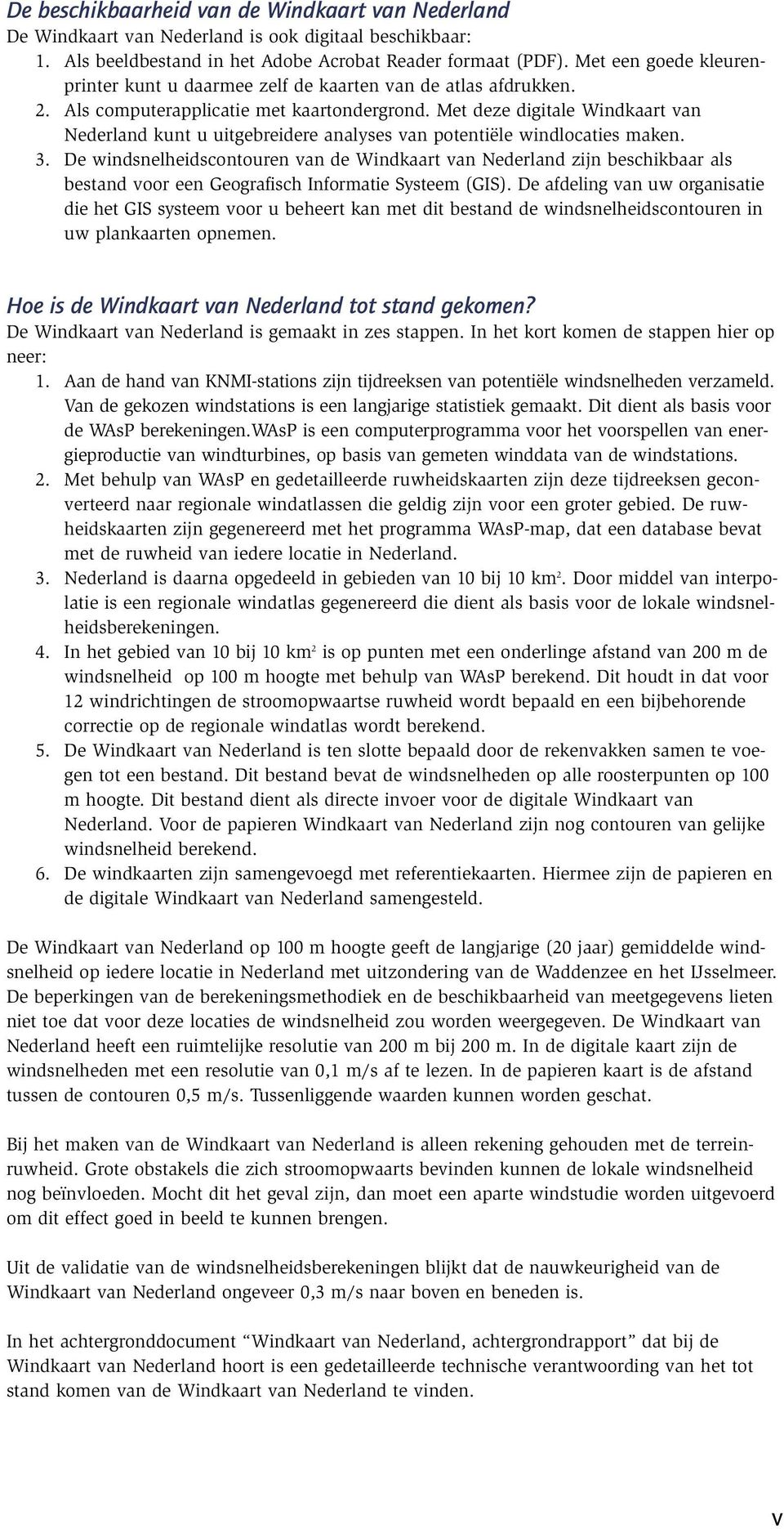 Met deze digitale Windkaart van Nederland kunt u uitgebreidere analyses van potentiële windlocaties maken. 3.