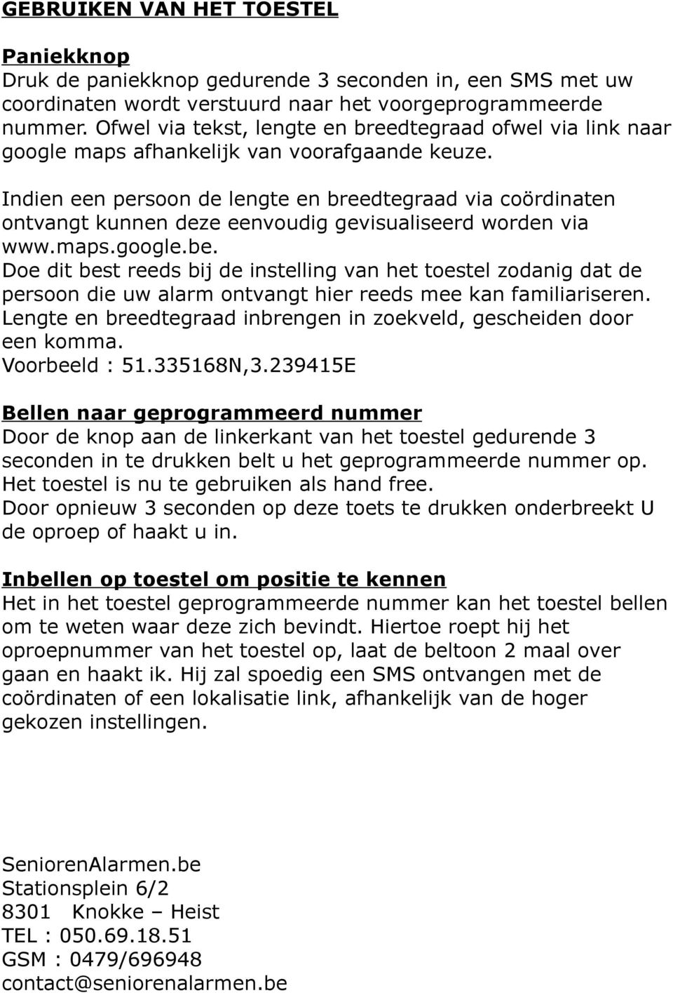 Indien een persoon de lengte en breedtegraad via coördinaten ontvangt kunnen deze eenvoudig gevisualiseerd worden via www.maps.google.be.