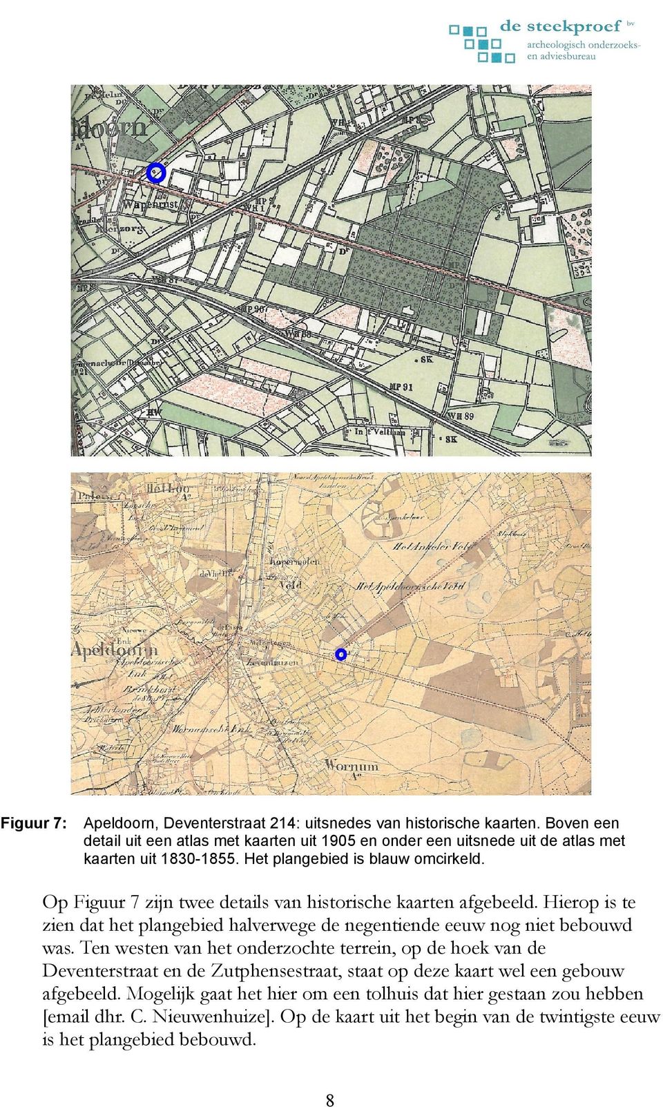 Op Figuur 7 zijn twee details van historische kaarten afgebeeld. Hierop is te zien dat het plangebied halverwege de negentiende eeuw nog niet bebouwd was.