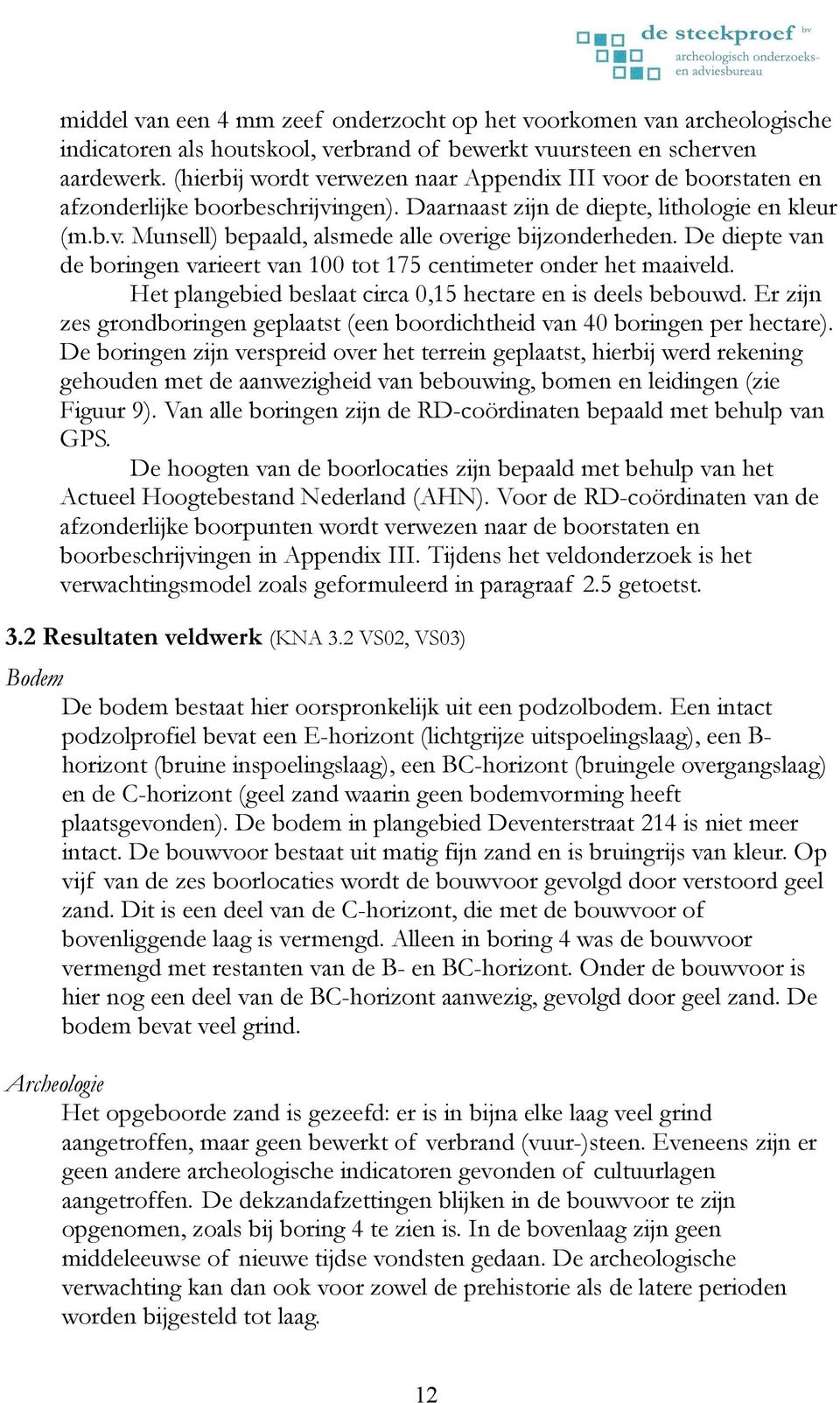 De diepte van de boringen varieert van 100 tot 175 centimeter onder het maaiveld. Het plangebied beslaat circa 0,15 hectare en is deels bebouwd.