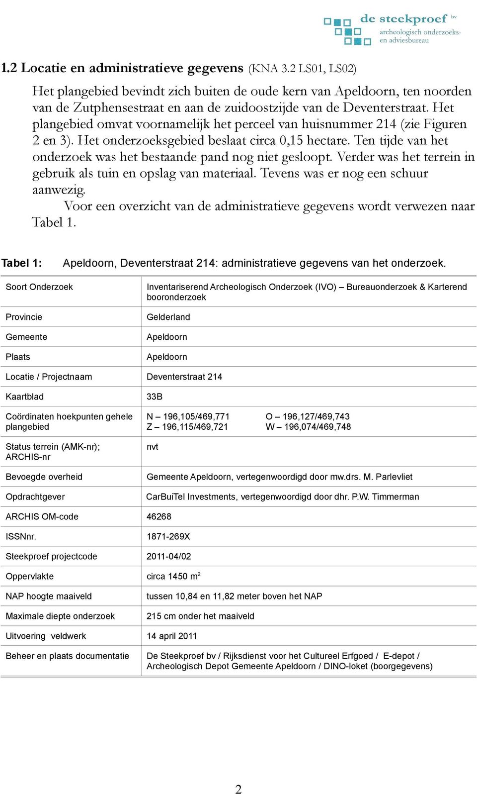 Het plangebied omvat voornamelijk het perceel van huisnummer 214 (zie Figuren 2 en 3). Het onderzoeksgebied beslaat circa 0,15 hectare.