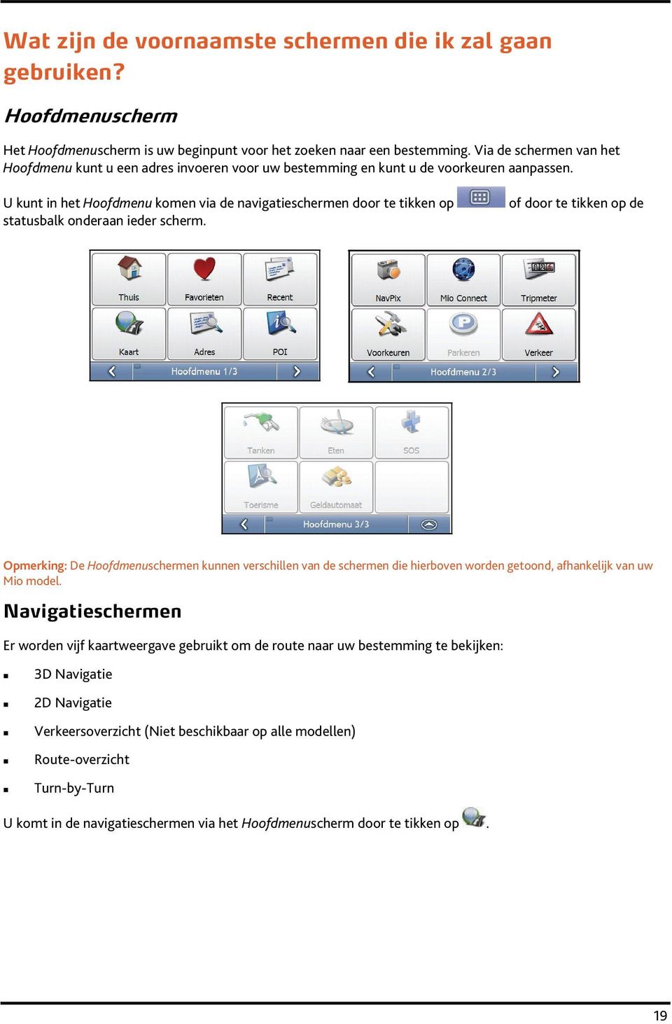 U kunt in het Hoofdmenu komen via de navigatieschermen door te tikken op statusbalk onderaan ieder scherm.