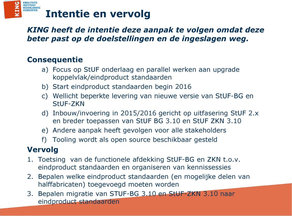 van StUF-BG en StUF-ZKN d) Inbouw/invoering in 2015/2016 gericht op uitfasering StUF 2.x en breder toepassen van StUF BG 3.10 en StUF ZKN 3.