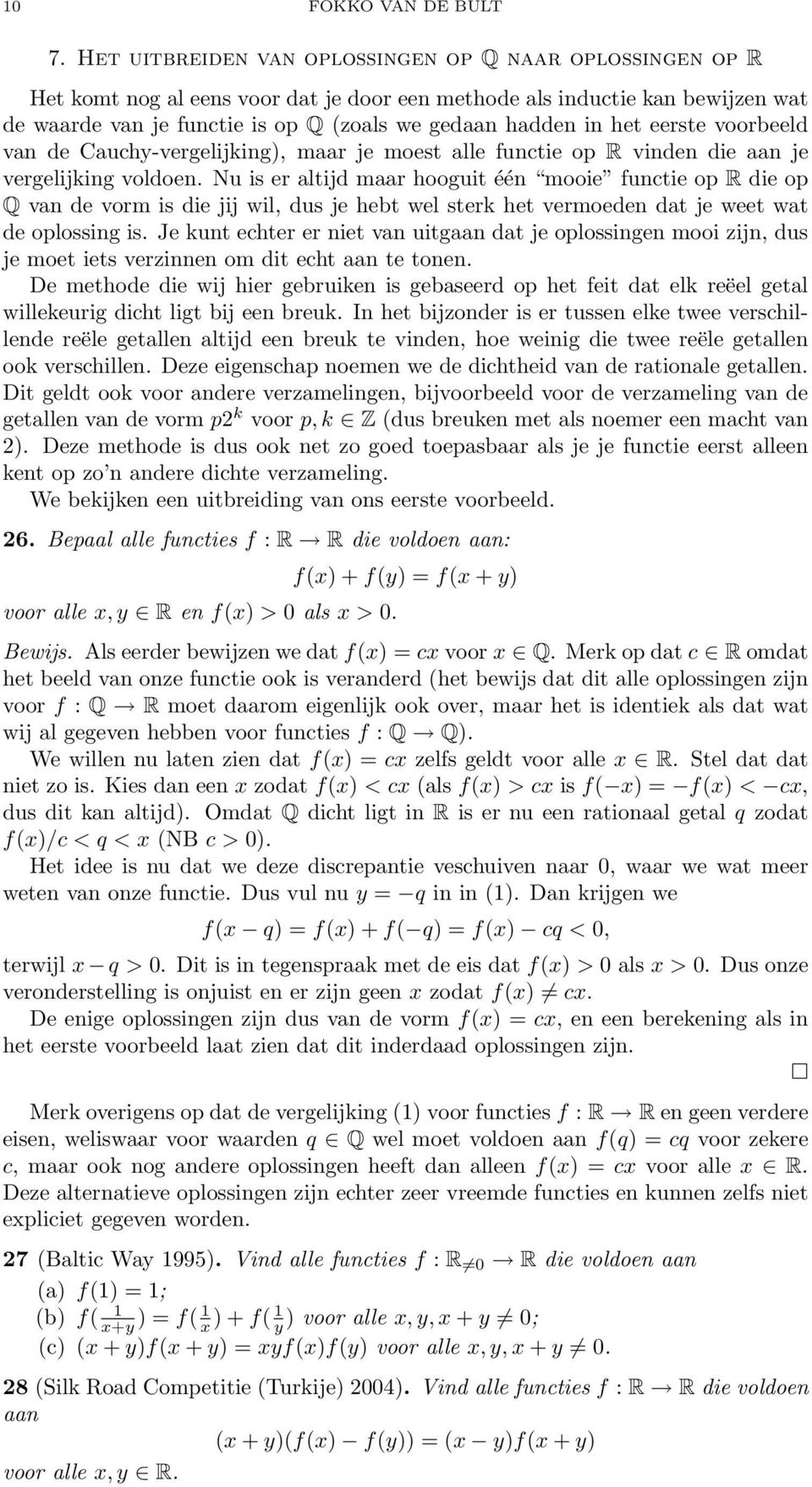 het eerste voorbeeld van de Cauchy-vergelijking), maar je moest alle functie op R vinden die aan je vergelijking voldoen.