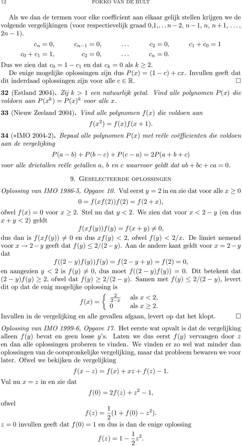 Invullen geeft dat dit inderdaad oplossingen zijn voor alle c R. 32 (Estland 2004). Zij k > 1 een natuurlijk getal. Vind alle polynomen P (x) die voldoen aan P (x k ) = P (x) k voor alle x.