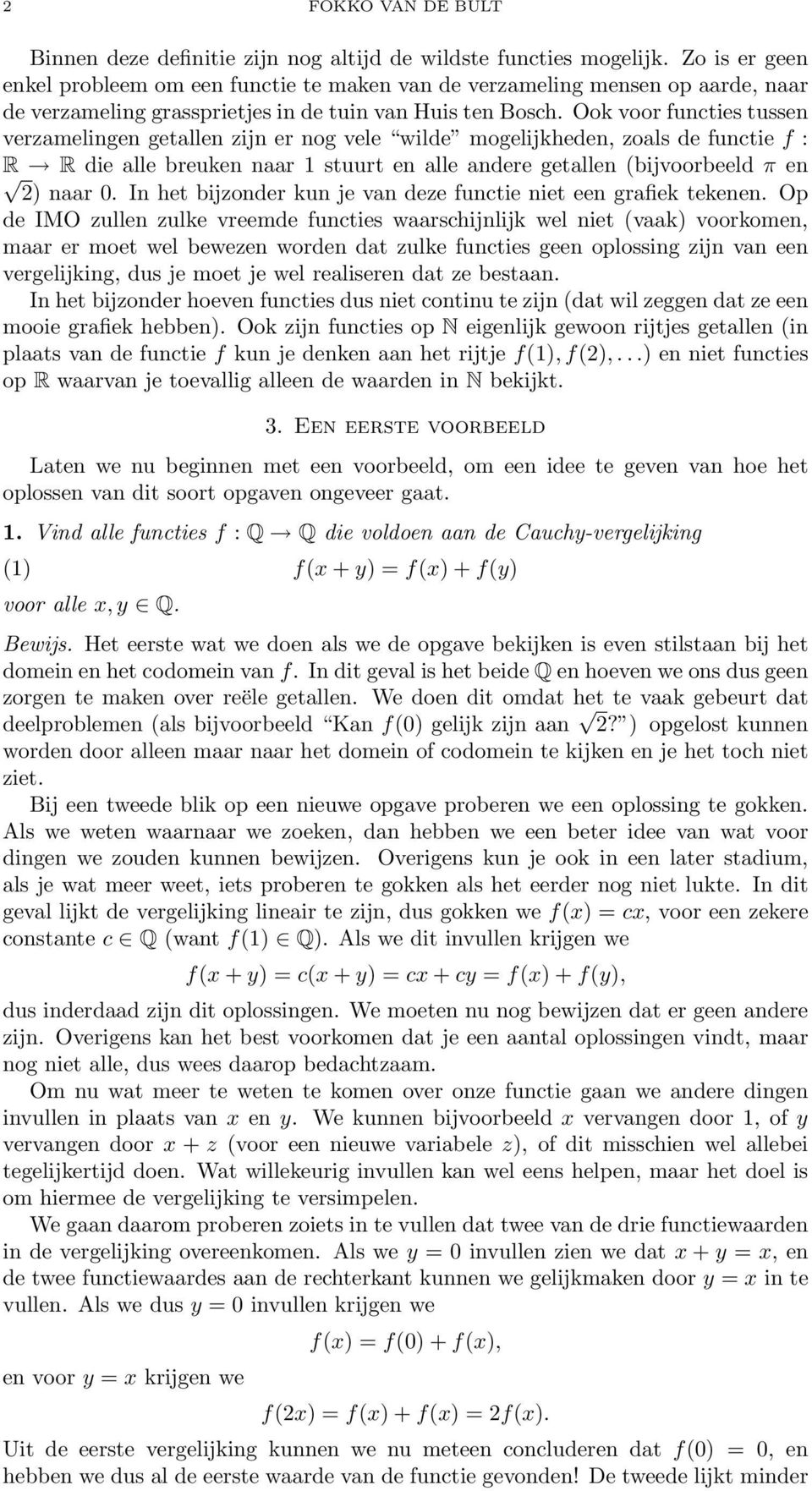 Ook voor functies tussen verzamelingen getallen zijn er nog vele wilde mogelijkheden, zoals de functie f : R R die alle breuken naar 1 stuurt en alle andere getallen (bijvoorbeeld π en 2) naar 0.