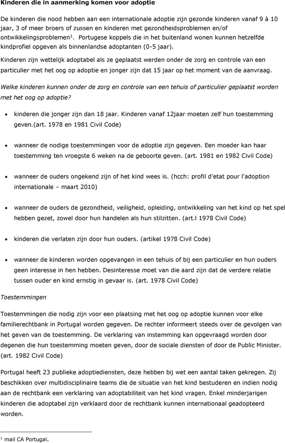 Kinderen zijn wettelijk adoptabel als ze geplaatst werden onder de zorg en controle van een particulier met het oog op adoptie en jonger zijn dat 15 jaar op het moment van de aanvraag.