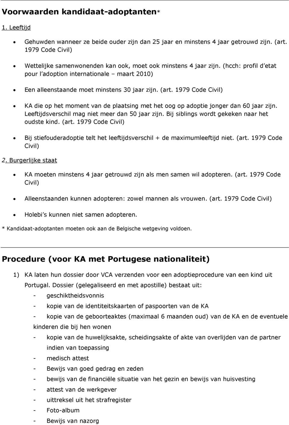 1979 Code Civil) KA die op het moment van de plaatsing met het oog op adoptie jonger dan 60 jaar zijn. Leeftijdsverschil mag niet meer dan 50 jaar zijn.