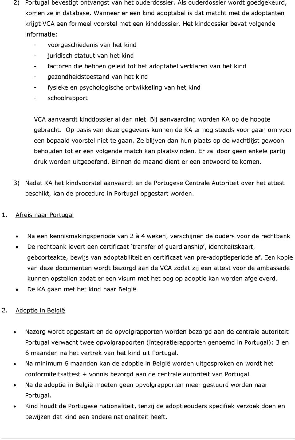 Het kinddossier bevat volgende informatie: - voorgeschiedenis van het kind - juridisch statuut van het kind - factoren die hebben geleid tot het adoptabel verklaren van het kind - gezondheidstoestand