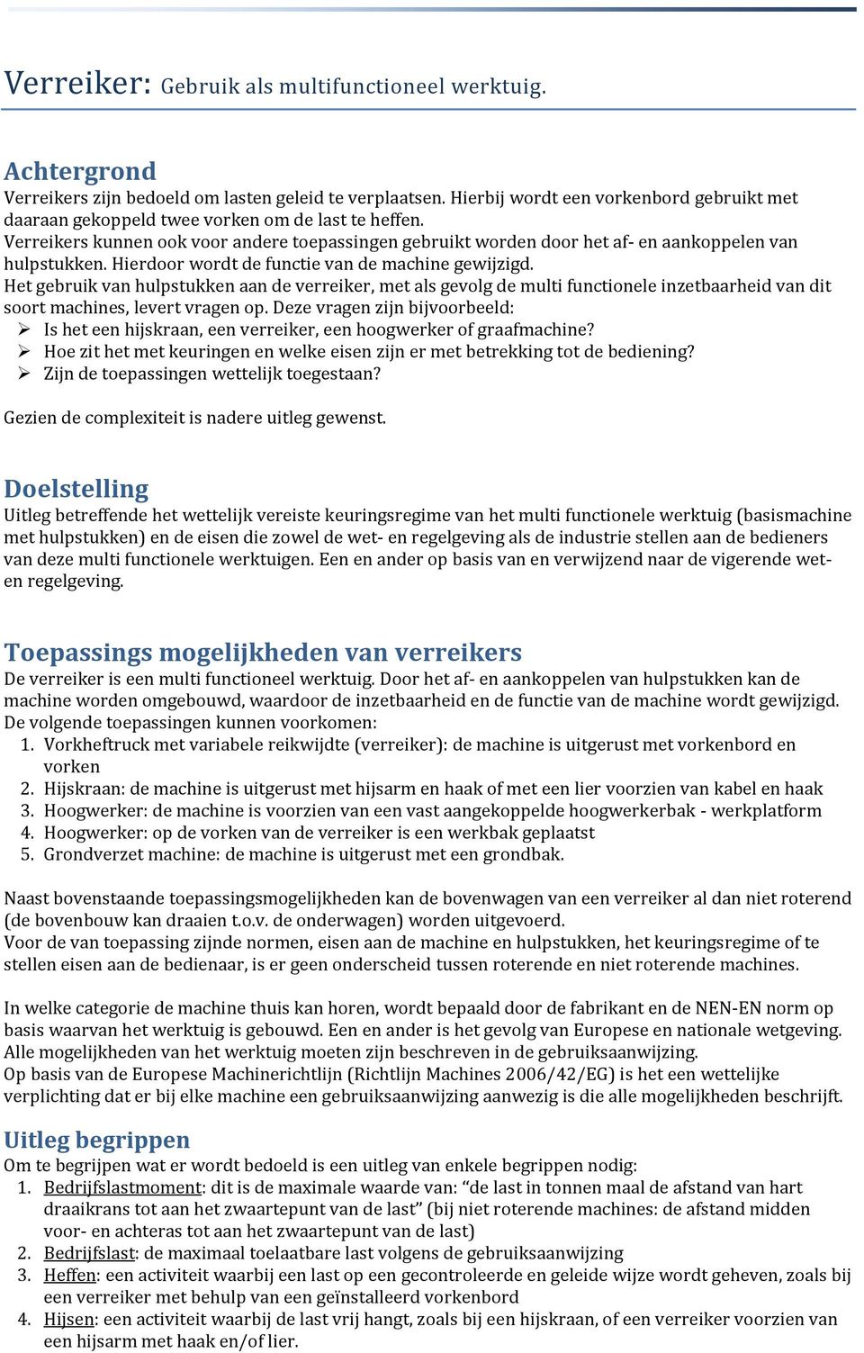 Verreikers kunnen ook voor andere toepassingen gebruikt worden door het af- en aankoppelen van hulpstukken. Hierdoor wordt de functie van de machine gewijzigd.