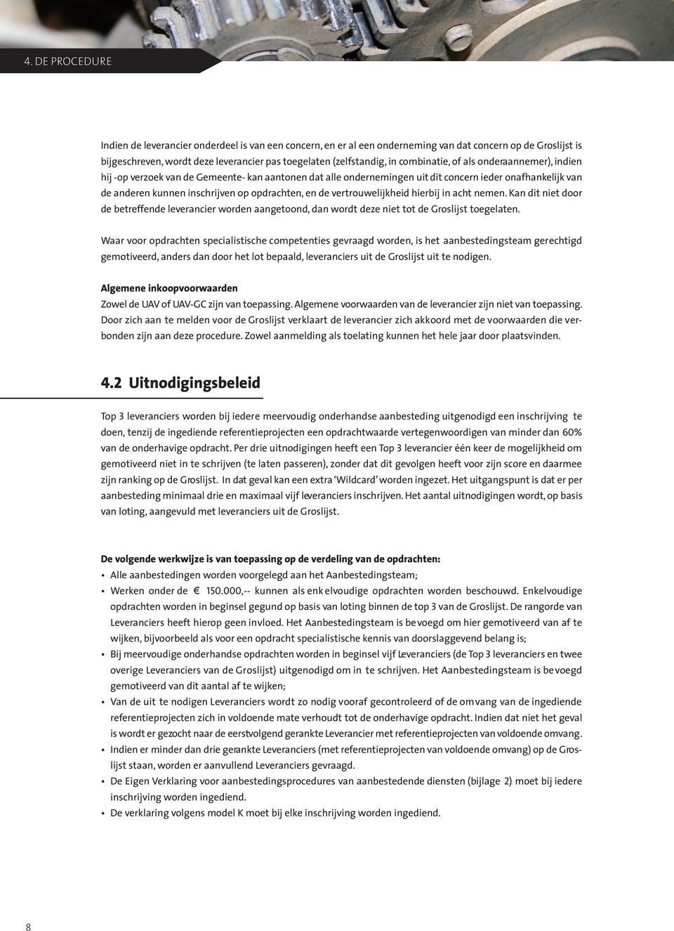 de vertrouwelijkheid hierbij in acht nemen. Kan dit niet door de betreffende leverancier worden aangetoond, dan wordt deze niet tot de Groslijst toegelaten.