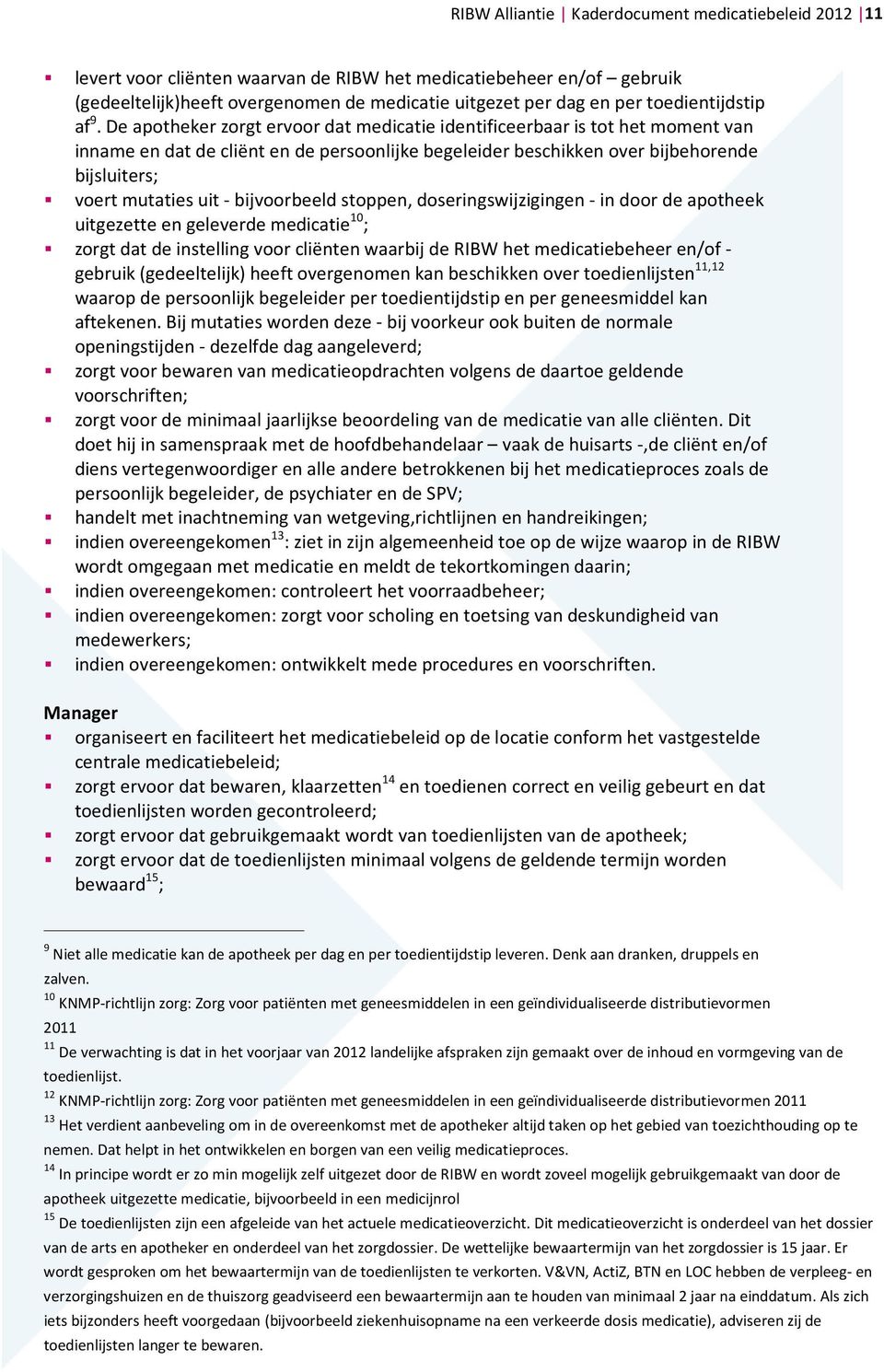 De apotheker zorgt ervoor dat medicatie identificeerbaar is tot het moment van inname en dat de cliënt en de persoonlijke begeleider beschikken over bijbehorende bijsluiters; voert mutaties uit -