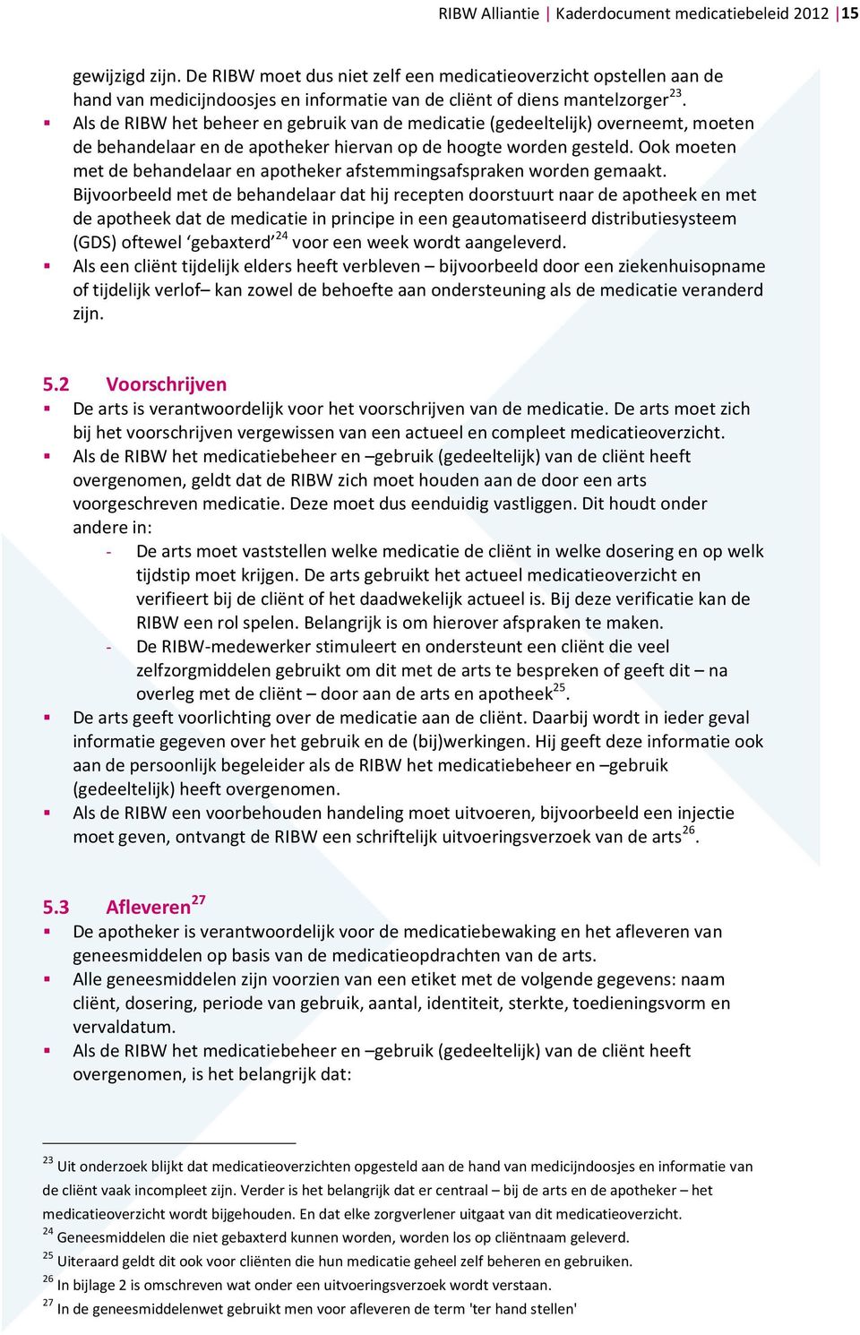 Als de RIBW het beheer en gebruik van de medicatie (gedeeltelijk) overneemt, moeten de behandelaar en de apotheker hiervan op de hoogte worden gesteld.