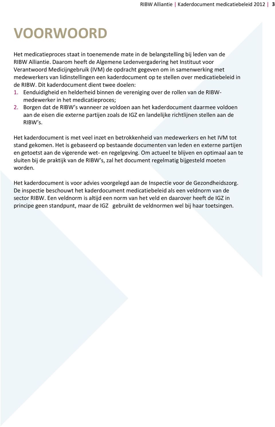 stellen over medicatiebeleid in de RIBW. Dit kaderdocument dient twee doelen: 1. Eenduidigheid en helderheid binnen de vereniging over de rollen van de RIBWmedewerker in het medicatieproces; 2.