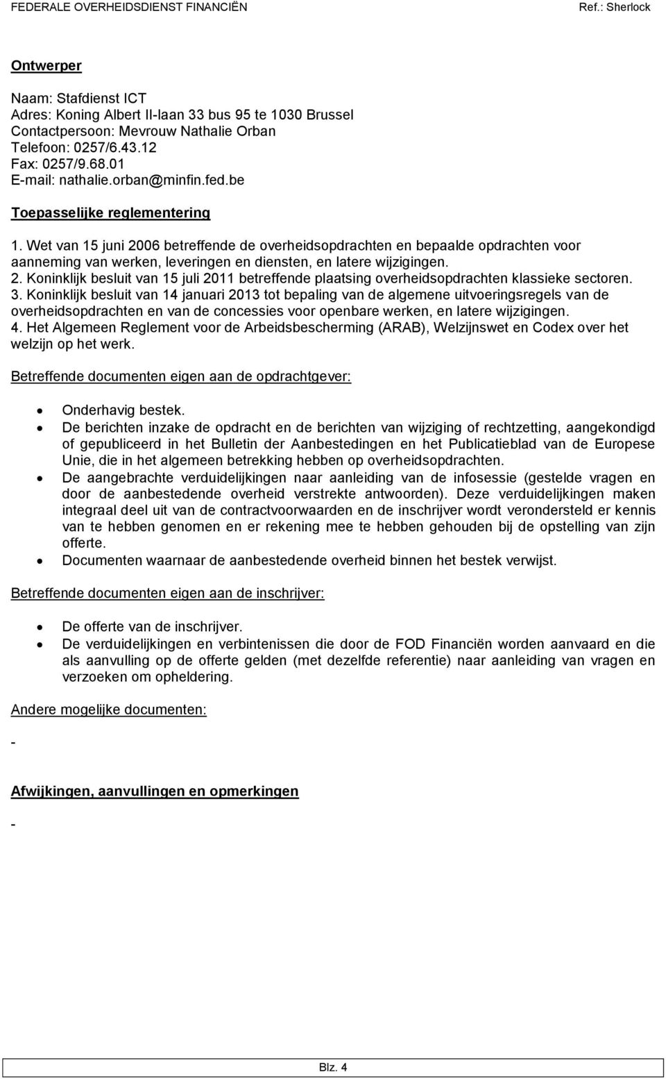 3. Koninklijk besluit van 14 januari 2013 tot bepaling van de algemene uitvoeringsregels van de overheidsopdrachten en van de concessies voor openbare werken, en latere wijzigingen. 4.