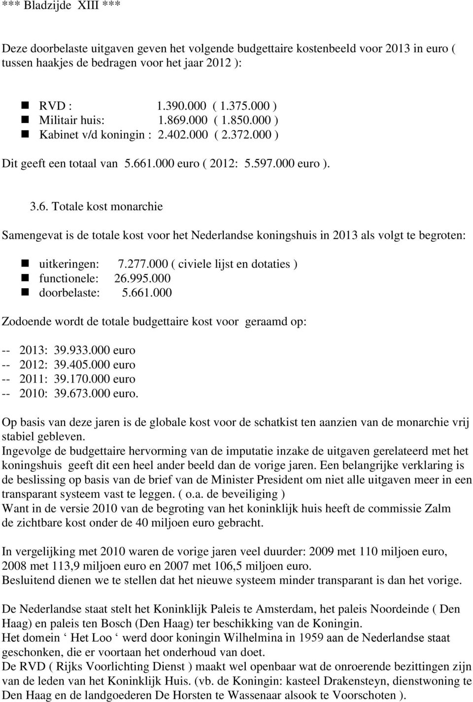 277.000 ( civiele lijst en dotaties ) functionele: 26.995.000 doorbelaste: 5.661.000 Zodoende wordt de totale budgettaire kost voor geraamd op: -- 2013: 39.933.000 euro -- 2012: 39.405.