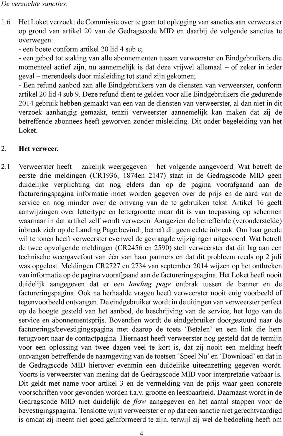 conform artikel 20 lid 4 sub c; - een gebod tot staking van alle abonnementen tussen verweerster en Eindgebruikers die momenteel actief zijn, nu aannemelijk is dat deze vrijwel allemaal of zeker in