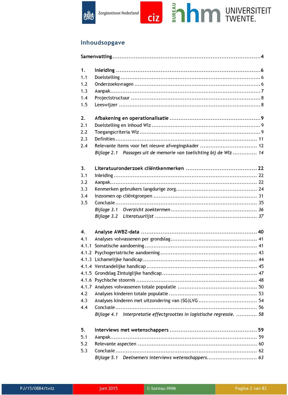 1 Passages uit de memorie van toelichting bij de Wlz... 14 3. Literatuuronderzoek cliëntkenmerken... 22 3.1 Inleiding... 22 3.2 Aanpak... 22 3.3 Kenmerken gebruikers langdurige zorg... 24 3.