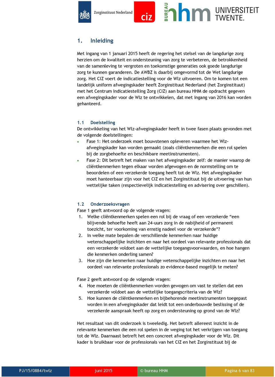 Om te komen tot een landelijk uniform afwegingskader heeft Zorginstituut Nederland (het Zorginstituut) met het Centrum Indicatiestelling Zorg (CIZ) aan bureau HHM de opdracht gegeven een