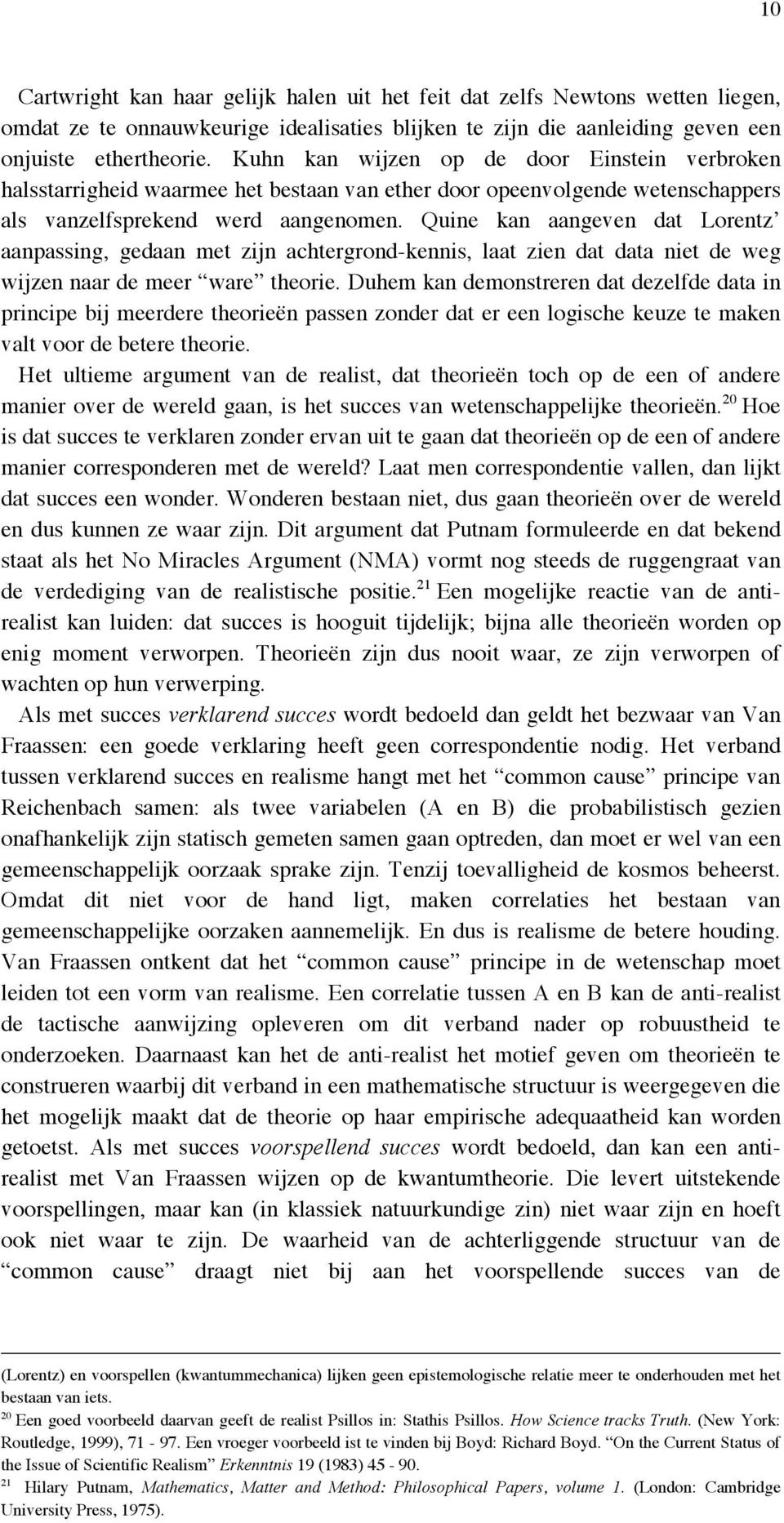 Quine kan aangeven dat Lorentz aanpassing, gedaan met zijn achtergrond-kennis, laat zien dat data niet de weg wijzen naar de meer ware theorie.