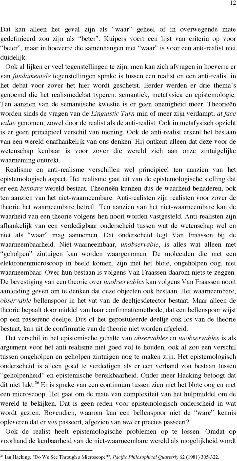 Ook al lijken er veel tegenstellingen te zijn, men kan zich afvragen in hoeverre er van fundamentele tegenstellingen sprake is tussen een realist en een anti-realist in het debat voor zover het hier