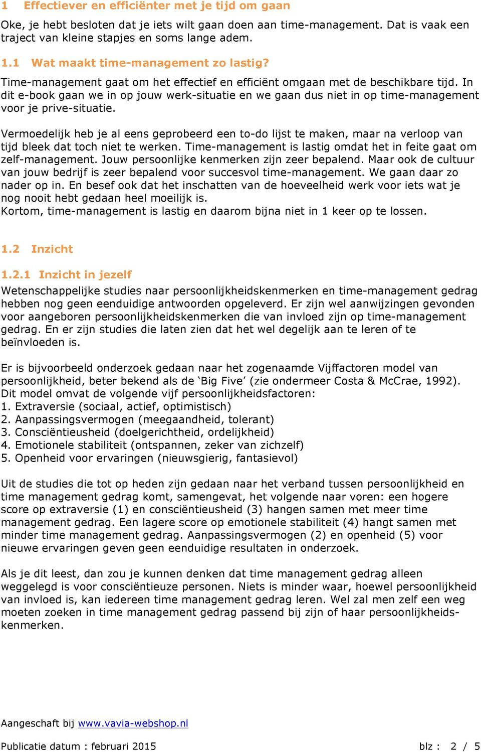 In dit e-book gaan we in op jouw werk-situatie en we gaan dus niet in op time-management voor je prive-situatie.