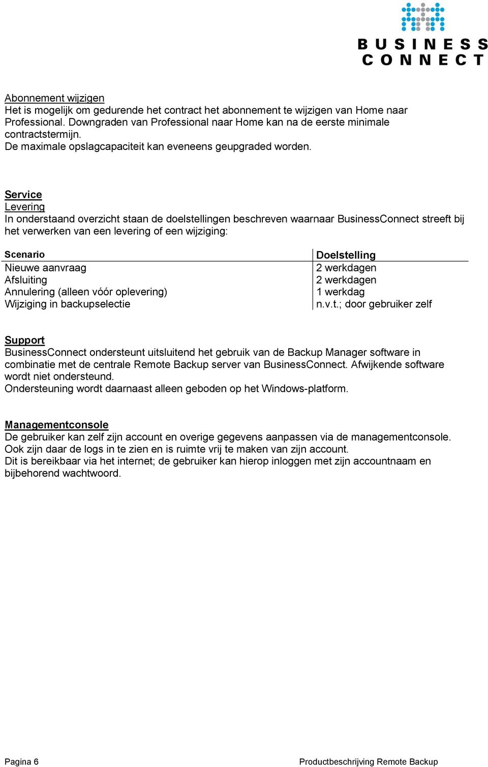 Service Levering In onderstaand overzicht staan de doelstellingen beschreven waarnaar BusinessConnect streeft bij het verwerken van een levering of een wijziging: Scenario Nieuwe aanvraag Afsluiting